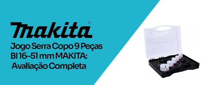 Jogo Serra Copo 9 Peças BI 16–51 mm MAKITA: Avaliação Completa