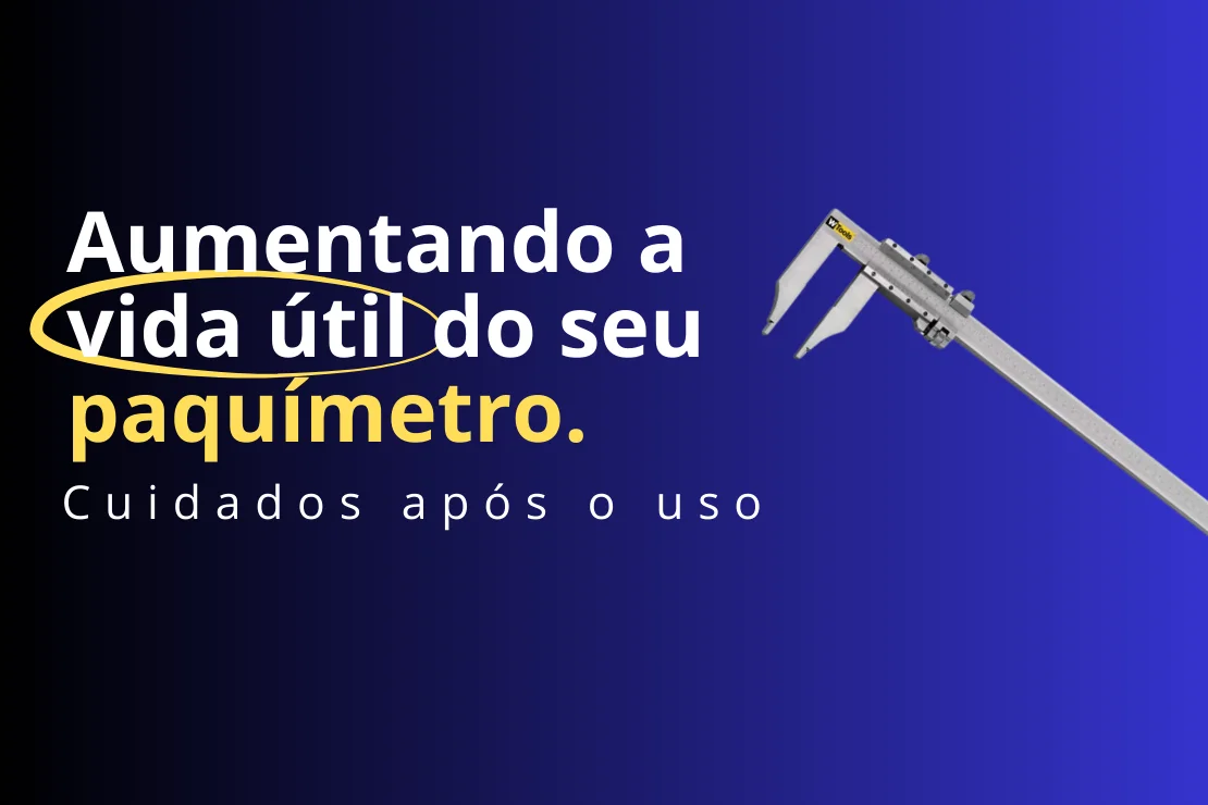 Aumentando a vida útil do seu paquímetro - Cuidados após o uso