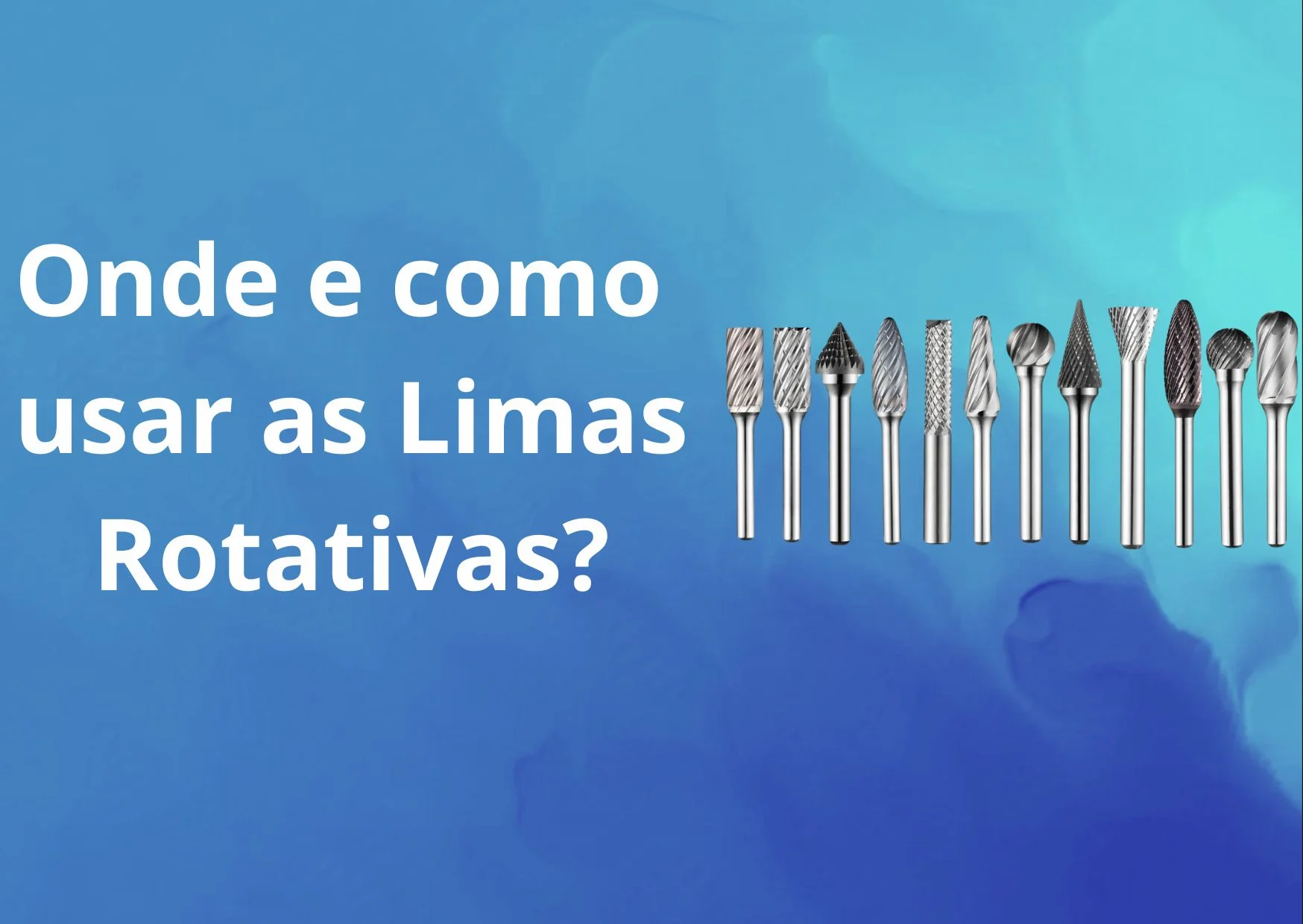 Onde e como usar as Limas Rotativas?
