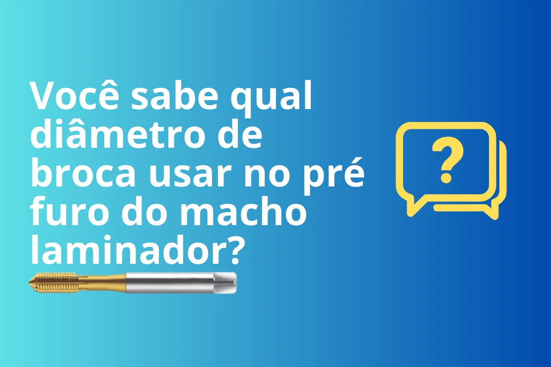 Você sabe qual diâmetro de broca usar no pré furo do macho laminador?